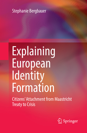 ISBN 9783319884721: Explaining European Identity Formation – Citizens’ Attachment from Maastricht Treaty to Crisis