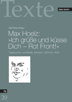 ISBN 9783320020538: Max Hoelz: Ich grüsse und küsse Dich - Rot Front! – Tagebücher und Briefe, Moskau 1929 bis 1933