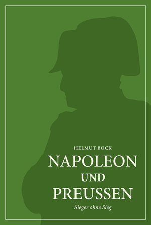 gebrauchtes Buch – Helmut Bock – Napoleon und die Preußen : Sieger ohne Sieg Helmut Bock