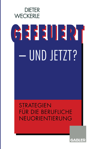 ISBN 9783322827012: Gefeuert — und jetzt? - Strategien für die berufliche Neuorientierung