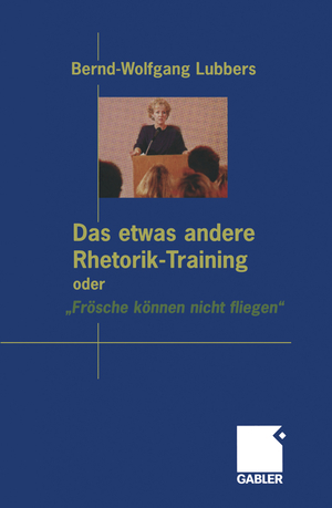 neues Buch – Lubbers, Bernd Wolfgang – Das etwas andere Rhetorik-Training oder „Frösche können nicht fliegen“