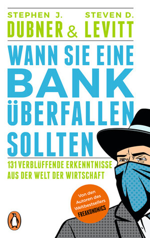 ISBN 9783328100133: Wann Sie eine Bank überfallen sollten - 131 verblüffende Erkenntnisse aus der Welt der Wirtschaft