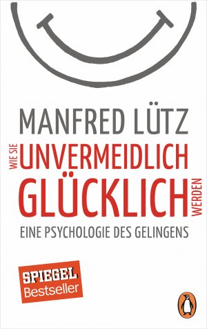 ISBN 9783328101130: Wie Sie unvermeidlich glücklich werden - Eine Psychologie des Gelingens