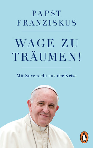 ISBN 9783328108115: Wage zu träumen! - Mit Zuversicht aus der Krise. Im Gespräch mit Austen Ivereigh (vom gleichen Autor: Das Glück in diesem Leben & Enzyklika LUMEN FIDEI & Apostolisches Schreiben EVANGELII GAUDIUM & Die Kraft der Berufung & Nachsynodales Apostolisches Schreiben Christus Vivit)