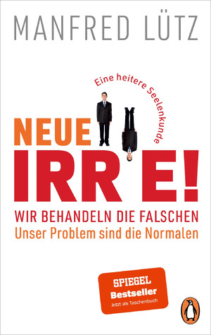 ISBN 9783328108146: Neue Irre! - Wir behandeln die Falschen, unser Problem sind die Normalen - Eine heitere Seelenkunde. Erweitert und auf dem neuesten Stand der Forschung