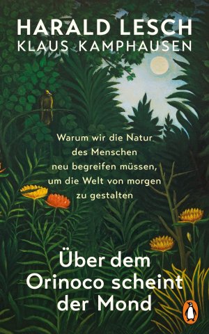 ISBN 9783328601753: Über dem Orinoco scheint der Mond - Warum wir die Natur des Menschen neu begreifen müssen, um die Welt von morgen zu gestalten