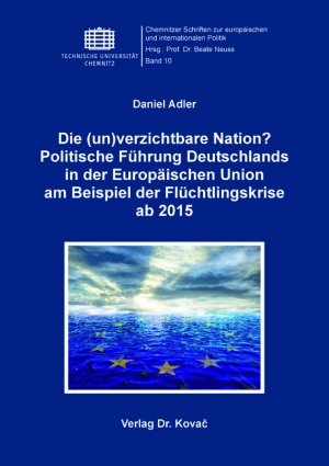 ISBN 9783339109569: Die (un)verzichtbare Nation? Politische Führung Deutschlands in der Europäischen Union am Beispiel der Flüchtlingskrise ab 2015