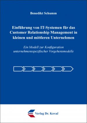 neues Buch – Benedikt Schumm – Einführung von IT-Systemen für das Customer Relationship Management in kleinen und mittleren Unternehmen - Ein Modell zur Konfiguration unternehmensspezifischer Vorgehensmodelle