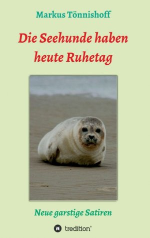 ISBN 9783347063884: Die Seehunde haben heute Ruhetag - Neue garstige Satiren