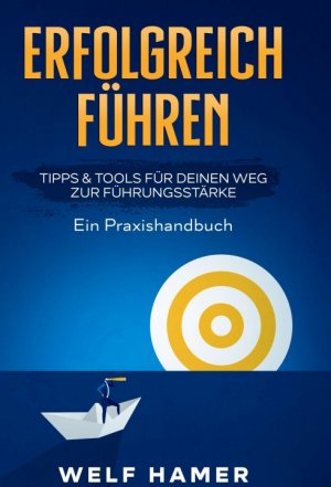 ISBN 9783347300323: ERFOLGREICH FÜHREN PRAXISHANDBUCH – TIPPS & TOOLS FÜR DEINEN WEG ZUR FÜHRUNGSSTÄRKE | Ein Praxishandbuch