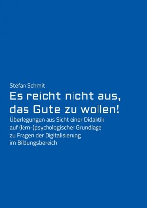 ISBN 9783347387966: Es reicht nicht aus, das Gute zu wollen! - Überlegungen aus Sicht einer Didaktik auf (lern-)psychologischer Grundlage zu Fragen der Digitalisierung im Bildungsbereich