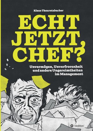 ISBN 9783347492646: Echt jetzt, Chef? – Unvermögen, Unverfrorenheit und andere Ungereimtheiten im Management - eine Typologie des lausigen Leaderships. Mit vielen zum Schmunzeln anregenden Geschichten, Anekdoten und Grafiken.