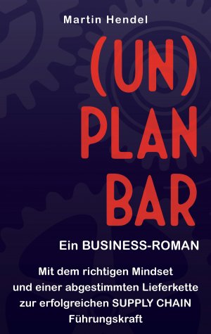 ISBN 9783347518698: (UN)PLANBAR - Ein Business-Roman über Sales & Operations Planning - Mit dem richtigen Mindset und einer abgestimmten Lieferkette zur erfolgreichen Supply Chain Führungskraft