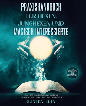 gebrauchtes Buch – Sunita Elia – Praxishandbuch für Hexen, Junghexen und magisch Interessierte: Schütze dich durch Zauber, Magie und Rituale vor negativer Energie und erlange mehr Wohlbefinden. Das Einmaleins der Hexenkunst.