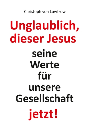 ISBN 9783347616622: Unglaublich, dieser Jesus - Seine Werte für unsere Gesellschaft — jetzt!