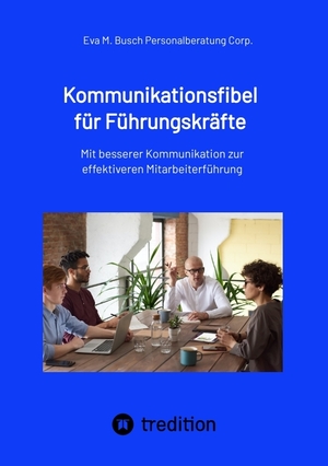ISBN 9783347719439: Kommunikationsfibel für Führungskräfte - für gute und für schlechte Zeiten – Mit besserer Kommunikation zur effektiveren Mitarbeiterführung. Wie Sie durch klare mündliche und schriftliche Aussagen Missverständnisse minimieren und Ziele schneller erreichen