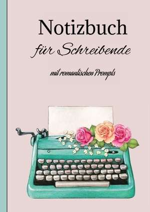 ISBN 9783347767683: Notizbuch Journal für Schreibende – mit romantischen Inspirationen/ Quotes/Prompts auf 100 Seiten