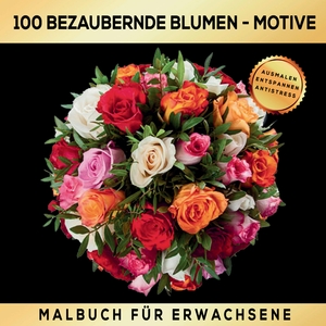 ISBN 9783347787513: Malbuch für Erwachsene 100 bezaubernde Blumen-Motive - Ausmalen Entspannen Antistress. – Ein Ausmalbuch zur sinnvollen und kreativen Beschäftigung.