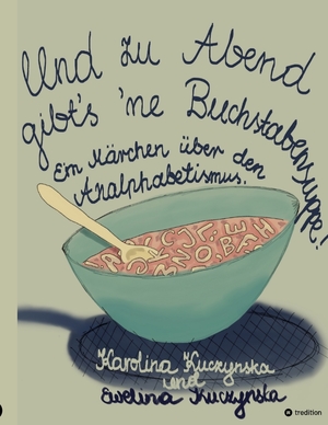 ISBN 9783347831964: Und zu Abend gibt’s 'ne Buchstabensuppe! - Ein Märchen über den Analphabetismus