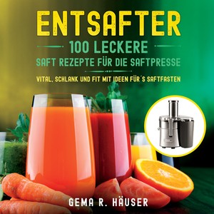 ISBN 9783347887930: Entsafter - 100 leckere Saft Rezepte für die Saftpresse. Vital, schlank und fit mit Ideen für´s Saftfasten.