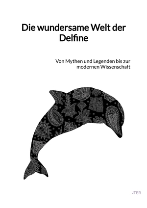 ISBN 9783347889569: Die wundersame Welt der Delfine – Von Mythen und Legenden bis zur modernen Wissenschaft