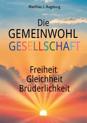 ISBN 9783347900912: Die GEMEINWOHL GESELLSCHAFT – Freiheit Gleichheit Brüderlichkeit