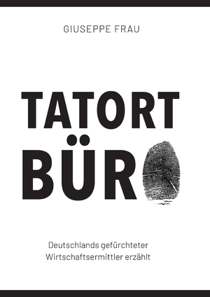 ISBN 9783347911741: Tatort Büro - Deutschlands gefürchteter Wirtschaftsermittler erzählt
