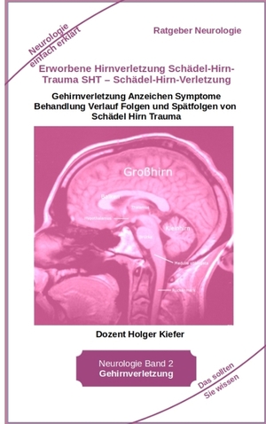 neues Buch – Holger Kiefer – Erworbene Hirnverletzung Schädel-Hirn-Trauma SHT – Schädel-Hirn-Verletzung - Rehabilitation - für Patienten, Angehörige, medizinisches Personal - Gehirnverletzung Anzeichen Symptome Behandlung Verlauf Folgen und Spätfolgen von Schädel Hirn Trauma - Neurol