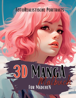 ISBN 9783347975781: Manga Malbuch für Mädchen - Das 3D Malbuch mit Manga Portraits. Einzigartige fotorealistische & wunderschönen Anime Frauen. Anime Malbuch. Manga Portrait Malbuch. 3D Manga Malbuch.