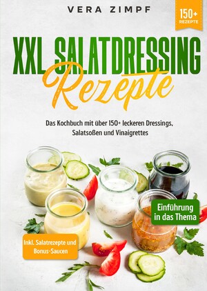 ISBN 9783347989238: XXL Salatdressing Rezepte - Das Kochbuch mit über 150+ leckeren Dressings, Salatsoßen und Vinaigrettes