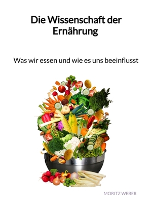 ISBN 9783347993082: Die Wissenschaft der Ernährung - Was wir essen und wie es uns beeinflusst