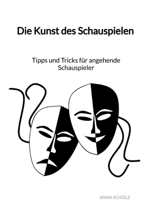 ISBN 9783347993457: Die Kunst des Schauspielen - Tipps und Tricks für angehende Schauspieler