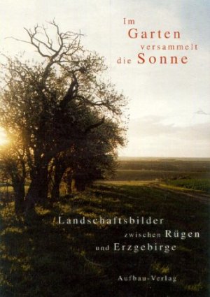 ISBN 9783351029203: Im Garten versammelt die Sonne - Landschaftsbilder zwischen Rügen und Erzgebirge