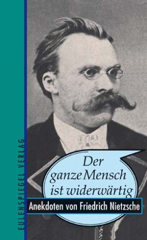 ISBN 9783359009498: Der ganze Mensch ist widerwärtig - Anekdoten von Friedrich Nietzsche