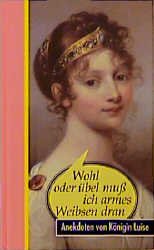 ISBN 9783359009580: Wohl oder übel muß ich armes Weibsen dran - Anekdoten von Königin Luise