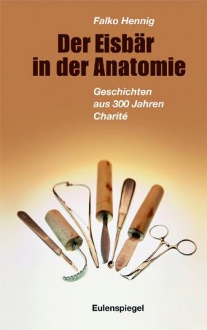 gebrauchtes Buch – Falko HENNING – Der Eisbär in der Anatomie . Geschichten aus 300 Jahren Charité