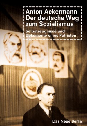 ISBN 9783360012661: Anton Ackermann - Der deutsche Weg zum Sozialismus – Selbstzeugnisse und Dokumente eines Patrioten