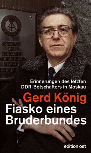 ISBN 9783360018304: Fiasko eines Bruderbundes: Erinnerungen des letzten DDR-Botschafters in Moskau (edition ost) Karl-Heinz Fehlberg; Manfred Schünemann and Gerd König