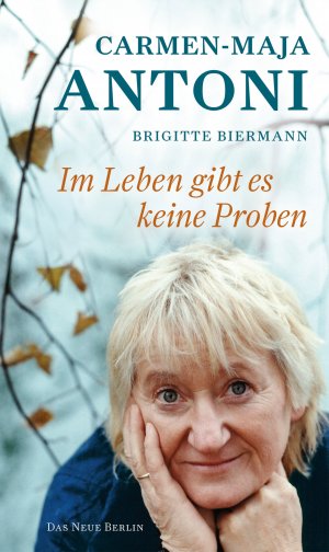 ISBN 9783360021557: Im Leben gibt es keine Proben Carmen-Maja Antoni. Brigitte Biermann