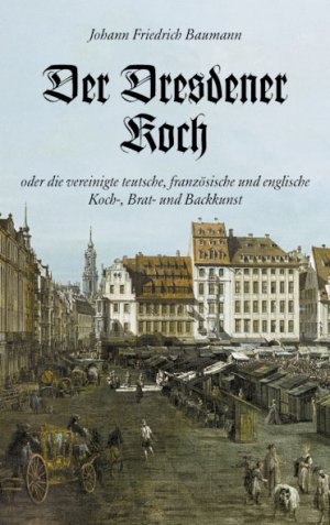 ISBN 9783361006065: Der Dresdner Koch, oder die vereinigte teutsche, französische und englische Koch-, Brat- und Backkunst. Erster Theil, Zweiter Theil. (2 Bde.) (kb4h) Reprint der Originalausgabe