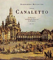 ISBN 9783364003030: Bernardo Bellotto genannt Canaletto - Ein Venezianer malte Dresden, Pirna und den Königstein