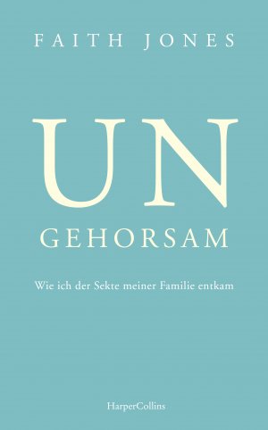 ISBN 9783365003138: Ungehorsam – Wie ich der Sekte meiner Familie entkam