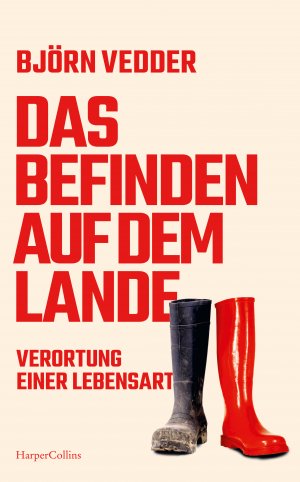 ISBN 9783365004821: Das Befinden auf dem Lande. Verortung einer Lebensart - Messerscharf, humorvoll, aberwitzig | Eine Gesellschaftsanalyse über das Leben in der Provinz | Eine ehrliche Gegenstimme zur Landbegeisterung