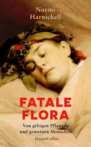 ISBN 9783365004876: Fatale Flora. Von giftigen Pflanzen und gemeinen Menschen - True Crime | Giftmorde | Pflanzenwissen | Von Alraune bis Zyanid | Medizingeschichte | Botanik | Gartenlieberhaber | Unterschätze Mörderinnen