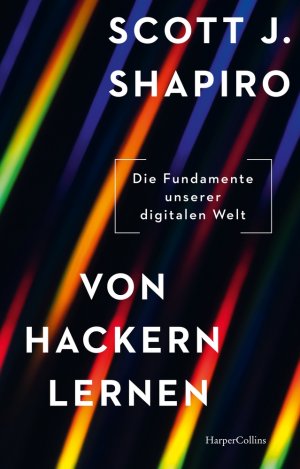 gebrauchtes Buch – Shapiro, Scott J – Von Hackern lernen. Die Fundamente unserer digitalen Welt - Warum ist das Internet verwundbar? | Wie können wir uns schützen? | Hackerangriffe | Cyberkriminalität | Cybersicherheit | Datenmissbrauch