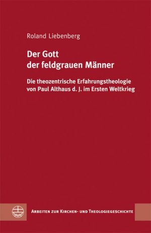 ISBN 9783374026036: Der Gott der feldgrauen Männer: Die theozentrische Erfahrungstheologie von Paul Althaus d. J. im Ersten Weltkrieg Liebenberg, Roland