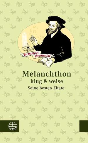 ISBN 9783374027538: Melanchthon klug & weise : seine besten Zitate