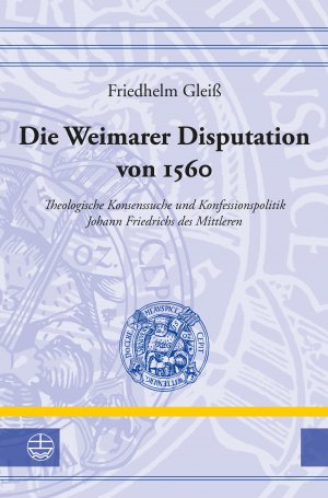 ISBN 9783374054336: Die Weimarer Disputation von 1560 – Theologische Konsenssuche und Konfessionspolitik Johann Friedrichs des Mittleren