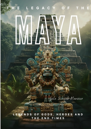 ISBN 9783384078315: The Legacy of the Maya – Legends of Gods, Heroes and the End Times