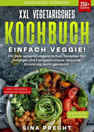 ISBN 9783384082947: XXL Vegetarisches Kochbuch - Einfach Veggie! - Mit 350+ leckeren vegetarischen Rezepten für Anfänger und Fortgeschrittene. Gesunde Ernährung leicht gemacht!